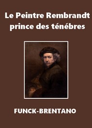 Frantz Funck Brentano - Le Peintre Rembrandt, prince des ténèbres