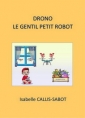 Isabelle Callis-Sabot: Drono, le gentil petit robot