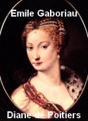 Emile Gaboriau: Diane de Poitiers