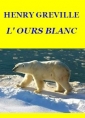 Henry Gréville: L'Ours blanc