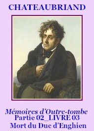 François rené (de) Chateaubriand - Mémoires d’Outre-tombe, P02, Livre 3eme, Mort du Duc d’Enghien