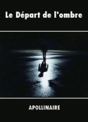Guillaume Apollinaire: Le Départ de l'ombre
