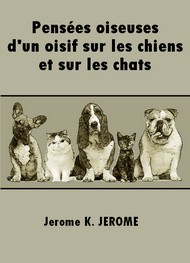 Jerome K. Jerome - Pensées oiseuses d'un oisif sur les chiens et sur les chats