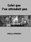 Ernest william Hornung: Celui que l'on n'attendait pas