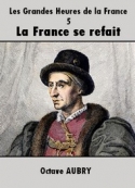 Octave Aubry: Les Grandes Heures de la France-5 La France se refait