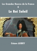 Octave Aubry: Les Grandes Heures de la France-8 Le Roi Soleil