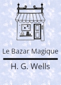 Herbert george Wells: Le bazar magique