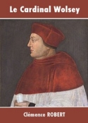 Clémence Robert: Le Cardinal Wolsey
