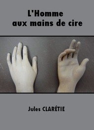 Jules Clarétie - L'Homme aux mains de cire