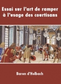 Paul henri  Dietrich d'holbach: Essai sur l'art de ramper, à l'usage des courtisans