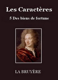 Jean de La bruyère - Les Caractères – 5 – Des biens de fortune