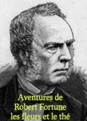 Robert Fortune: Aventures de Robert Fortune dans ses voyages en Chine