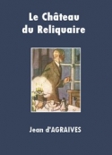 Jean d' Agraives: Le Château du Reliquaire