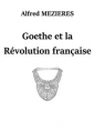 Alfred Mezieres: Goethe et la Révolution française