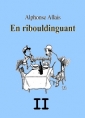 Alphonse Allais: En Ribouldinguant (Part. II)