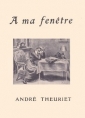 André Theuriet: A ma fenêtre
