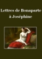 Napoléon Bonaparte: Lettres à Joséphine pendant la campagne d'Italie