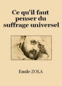 Emile Zola: Ce qu'il faut penser du suffrage universel