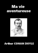 Arthur Conan Doyle: Ma vie aventureuse