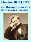Hector Berlioz: Musique pour rire, suivi de Sottises des nations