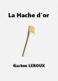 Gaston Leroux: La Hache d'or (Version 2)
